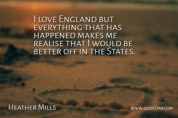 Heather Mills Quote About England, Would Be, States: I Love England But Everything...