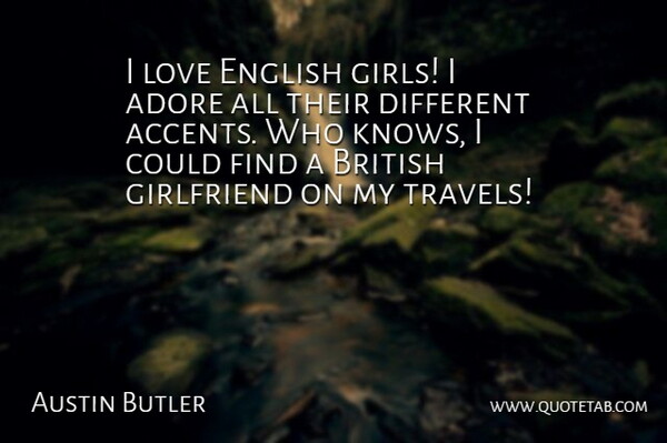 Austin Butler Quote About Girl, Different, Accents: I Love English Girls I...