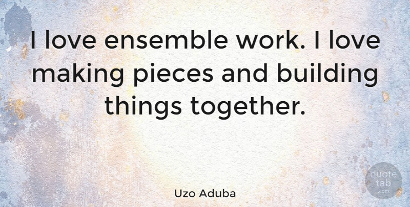 Uzo Aduba Quote About Building, Ensemble, Love, Pieces, Work: I Love Ensemble Work I...