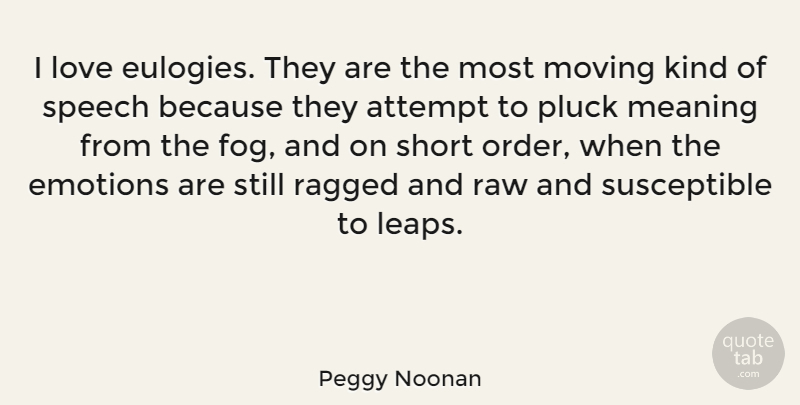 Peggy Noonan Quote About Love, Moving, Order: I Love Eulogies They Are...