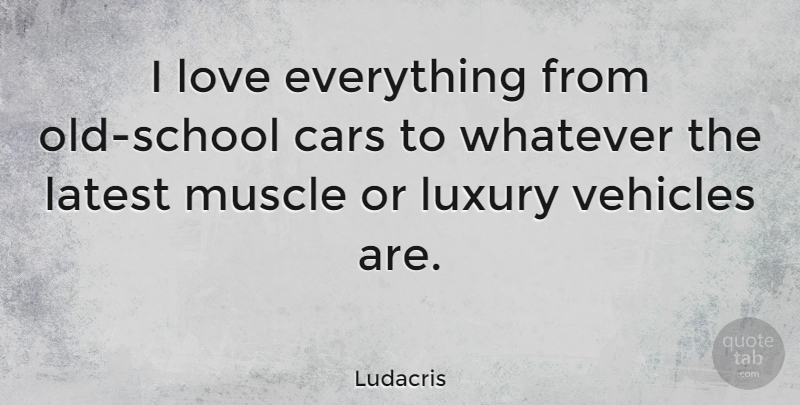 Ludacris Quote About Old School, Luxury, Car: I Love Everything From Old...