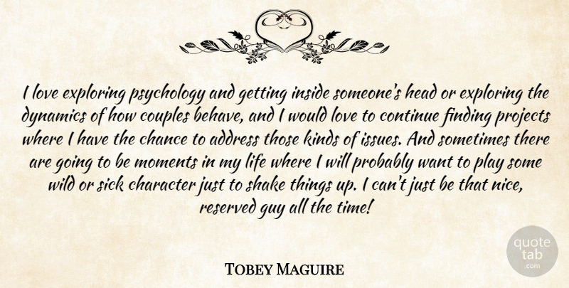 Tobey Maguire Quote About Address, Chance, Character, Continue, Couples: I Love Exploring Psychology And...