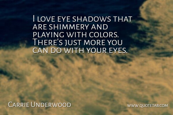 Carrie Underwood Quote About Eye, Color, Shadow: I Love Eye Shadows That...