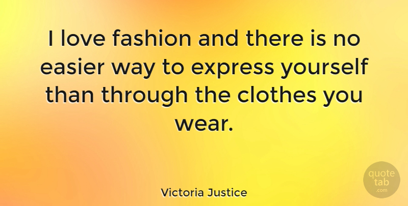 Victoria Justice Quote About Easier, Express, Love: I Love Fashion And There...