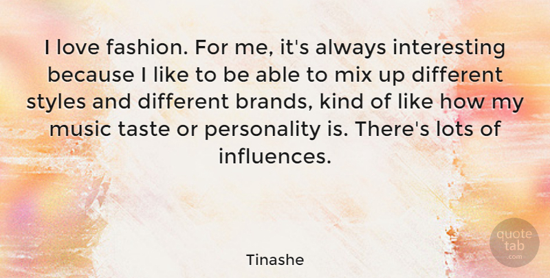 Tinashe Quote About Lots, Love, Mix, Music, Styles: I Love Fashion For Me...