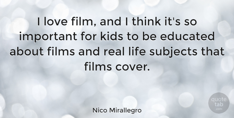 Nico Mirallegro Quote About Films, Kids, Life, Love, Subjects: I Love Film And I...