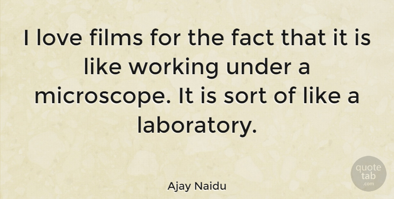 Ajay Naidu Quote About Facts, Film, Microscopes: I Love Films For The...