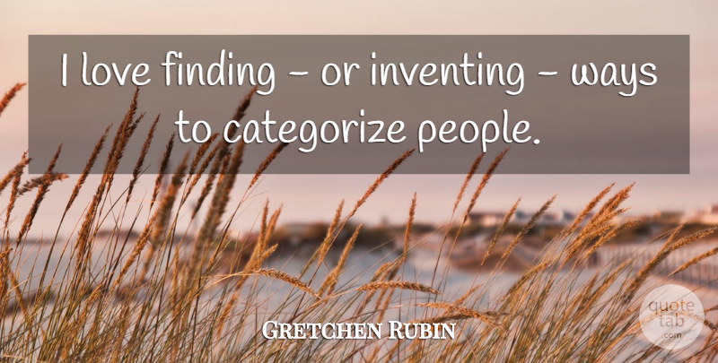 Gretchen Rubin Quote About Inventing, Love, Ways: I Love Finding Or Inventing...