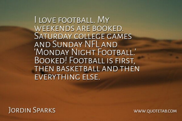 Jordin Sparks Quote About Basketball, Football, Monday: I Love Football My Weekends...