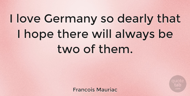 Francois Mauriac Quote About Dearly, French Novelist, Hope, Love: I Love Germany So Dearly...