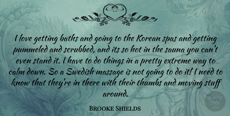 Brooke Shields Quote About Baths, Extreme, Hot, Korean, Love: I Love Getting Baths And...