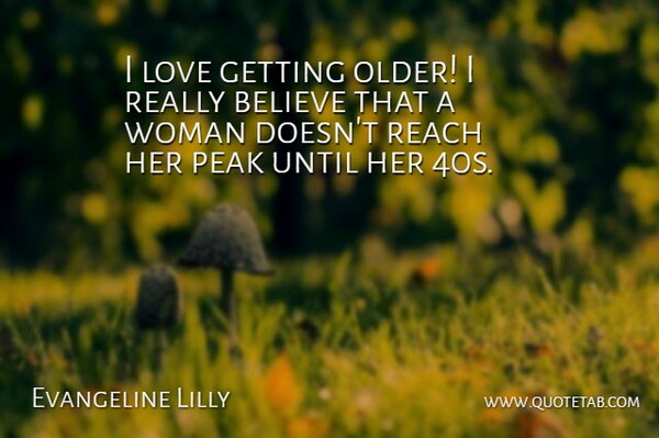 Evangeline Lilly Quote About Believe, Getting Older, Getting Old: I Love Getting Older I...
