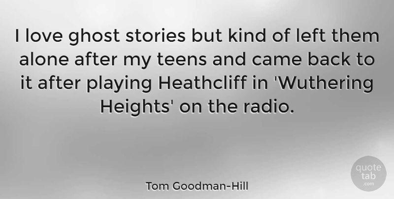 Tom Goodman-Hill Quote About Alone, Came, Ghost, Left, Love: I Love Ghost Stories But...