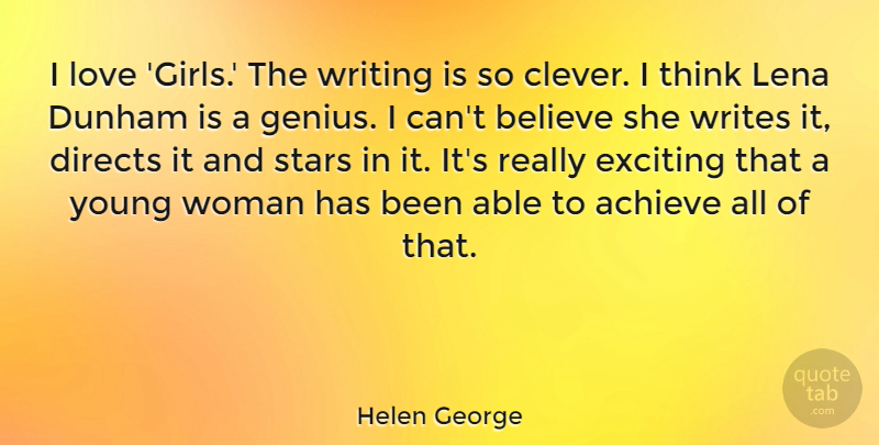 Helen George Quote About Achieve, Believe, Exciting, Love, Writes: I Love Girls The Writing...