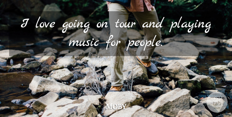 Moby Quote About People, Playing Music: I Love Going On Tour...