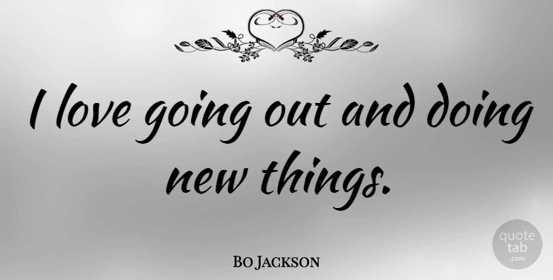 Bo Jackson Quote About Going Out, New Things: I Love Going Out And...