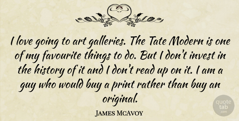 James McAvoy Quote About Art, Guy, Modern: I Love Going To Art...