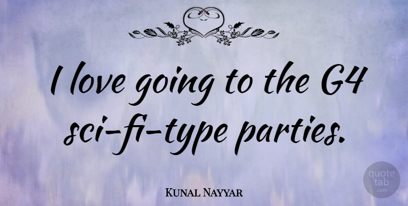 Kunal Nayyar Quote About Party, Sci Fi, Type: I Love Going To The...