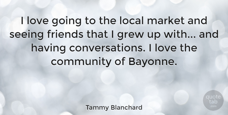 Tammy Blanchard Quote About Grew, Local, Love, Market: I Love Going To The...
