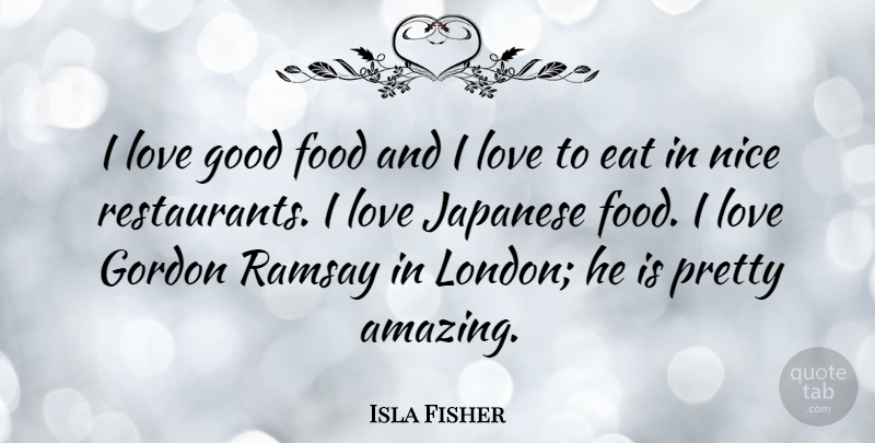 Isla Fisher Quote About Nice, London, Good Food: I Love Good Food And...