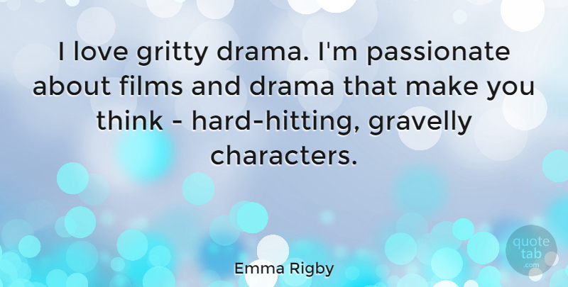 Emma Rigby Quote About Films, Gritty, Love: I Love Gritty Drama Im...