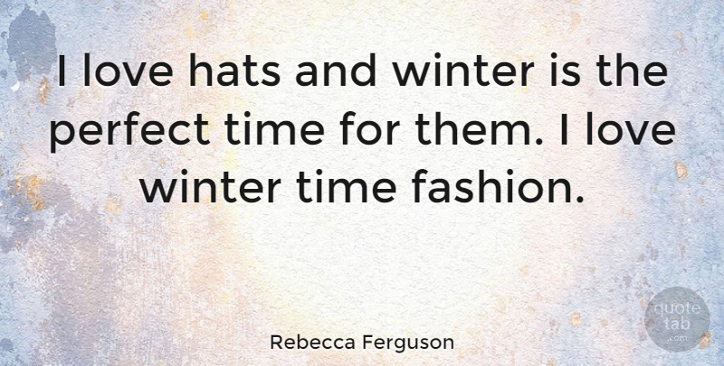 Rebecca Ferguson Quote About Fashion, Winter, Perfect: I Love Hats And Winter...
