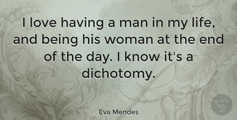 Eva Mendes Quote About Men, The End Of The Day, Ends: I Love Having A Man...
