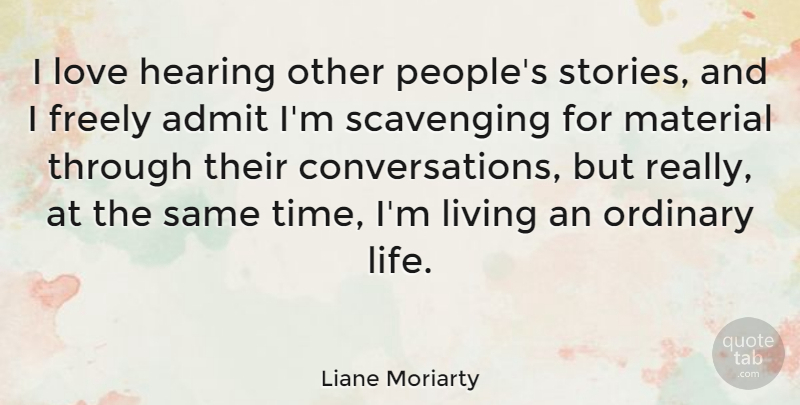 Liane Moriarty Quote About Admit, Freely, Hearing, Life, Living: I Love Hearing Other Peoples...