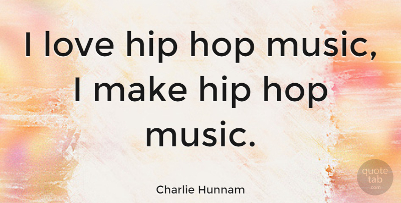 Charlie Hunnam Quote About Hip Hop, Hips, Hops: I Love Hip Hop Music...