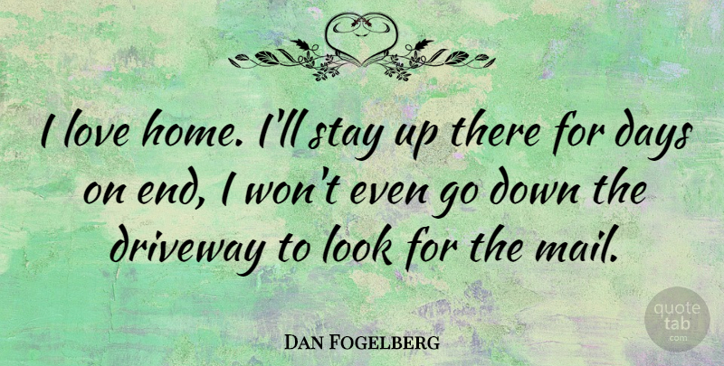 Dan Fogelberg Quote About Home, Looks, Mail: I Love Home Ill Stay...