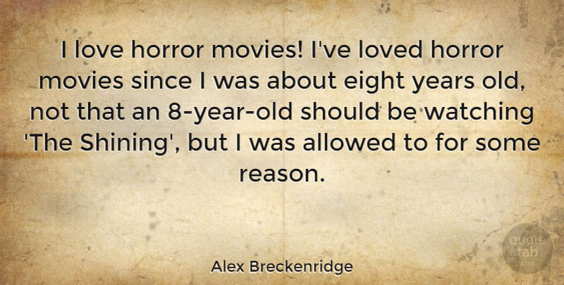 Alex Breckenridge Quote About Allowed, Eight, Horror, Love, Loved: I Love Horror Movies Ive...