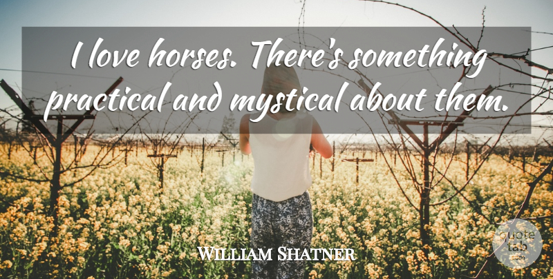William Shatner Quote About Love, Mystical: I Love Horses Theres Something...