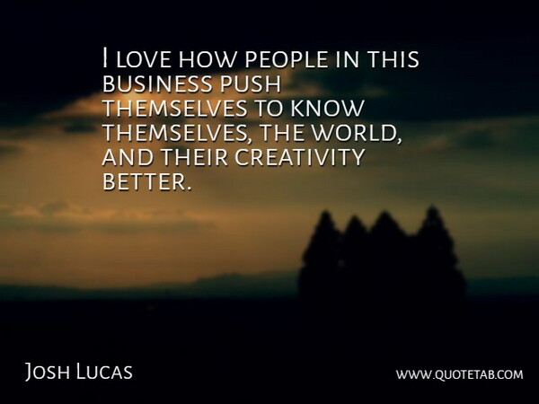 Josh Lucas Quote About Creativity, People, World: I Love How People In...