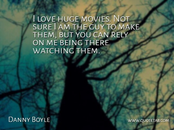 Danny Boyle Quote About Guy, Being There, Not Sure: I Love Huge Movies Not...