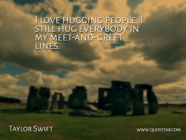Taylor Swift Quote About Kissing, People, Hug: I Love Hugging People I...
