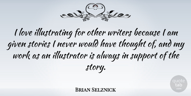 Brian Selznick Quote About Support, Stories, Given: I Love Illustrating For Other...