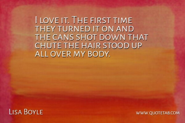 Lisa Boyle Quote About Cans, Hair, Love, Shot, Stood: I Love It The First...