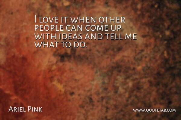 Ariel Pink Quote About Love, People: I Love It When Other...