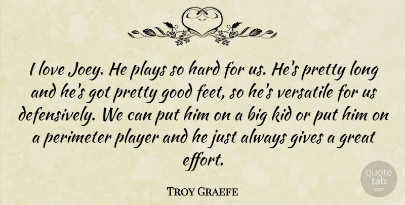 Troy Graefe Quote About Gives, Good, Great, Hard, Kid: I Love Joey He Plays...