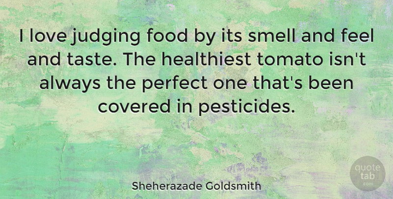 Sheherazade Goldsmith Quote About Covered, Food, Judging, Love, Smell: I Love Judging Food By...