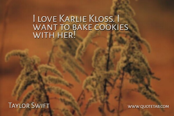 Taylor Swift Quote About Cookies, Want: I Love Karlie Kloss I...