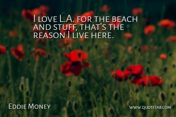 Eddie Money Quote About Love: I Love L A For...