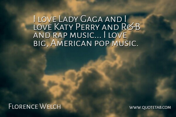 Florence Welch Quote About Gaga, Love, Music, Perry, Pop: I Love Lady Gaga And...