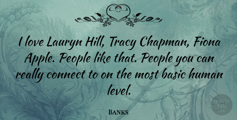 Banks Quote About Basic, Connect, Human, Love, People: I Love Lauryn Hill Tracy...