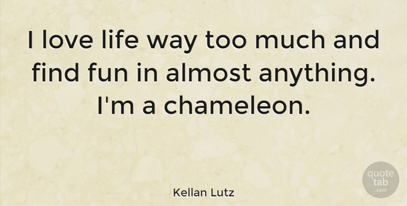 Kellan Lutz Quote About Fun, Love Life, Too Much: I Love Life Way Too...