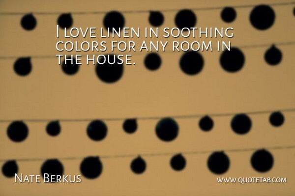 Nate Berkus Quote About Color, House, Rooms: I Love Linen In Soothing...