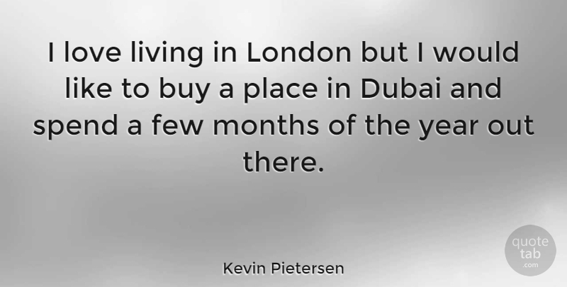 Kevin Pietersen Quote About Dubai, Years, London: I Love Living In London...