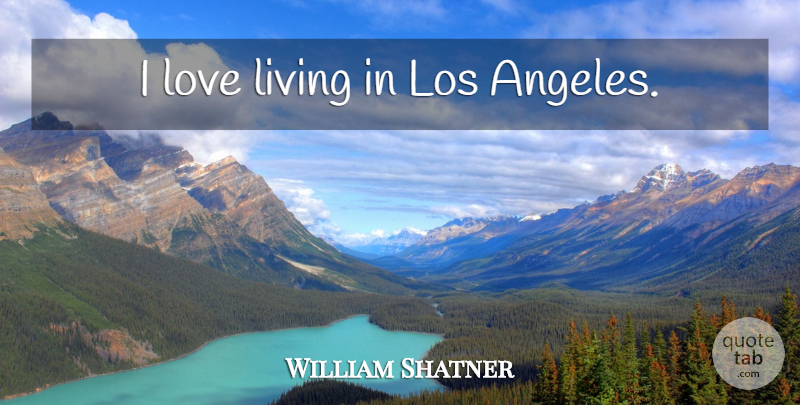 William Shatner Quote About Los Angeles: I Love Living In Los...