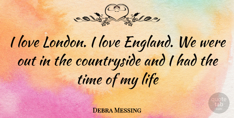 Debra Messing Quote About London, England, Countryside: I Love London I Love...
