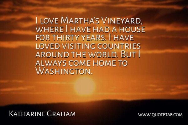 Katharine Graham Quote About Countries, Home, House, Love, Thirty: I Love Marthas Vineyard Where...